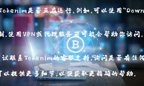 对于无法访问Tokenim或其他特定网站，建议你可以尝试以下几种方法进行故障排除：

1. **检查网络连接**：
   - 确保你的设备连接到互联网。你可以尝试访问其他网站，确认网络是否正常工作。

2. **重启设备和路由器**：
   - 有时，简单的重启设备或路由器可以解决连接问题。关闭你的设备和路由器，等待几分钟，然后再打开。

3. **清空浏览器缓存**：
   - 有时候，浏览器缓存会导致网站无法正常加载。尝试清空浏览器缓存和Cookie，然后再次尝试访问Tokenim。

4. **使用不同的浏览器或设备**：
   - 尝试在不同的浏览器或设备上访问网站，这样可以确认是否是特定浏览器的问题。

5. **检查网站状态**：
   - 免费的在线工具可以帮助你检查Tokenim是否正在运行。例如，可以使用