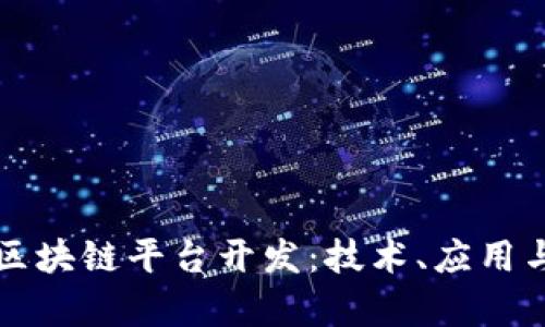 全面解析区块链平台开发:技术、应用与未来展望