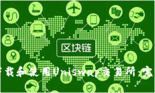 如何下载和使用Uniswap交易所:完整指南