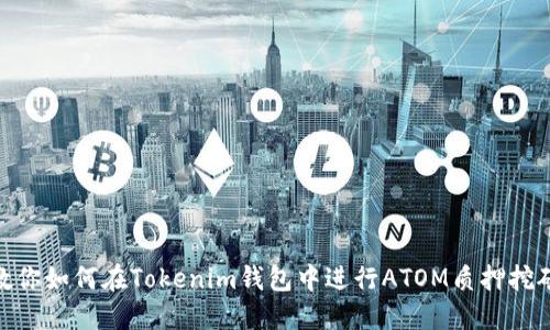 教你如何在Tokenim钱包中进行ATOM质押挖矿
