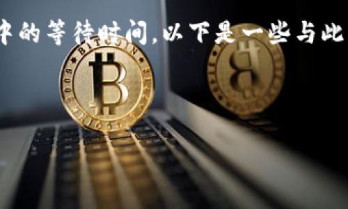您的问题是关于Tokenim(可能是指某种代币或项目)在打包过程中的等待时间。以下是一些与此问题相关的信息以及如何为此主题构建一个结构化的大纲和内容。
### 和关键词
Tokenim打包等待时间及注意事项揭秘