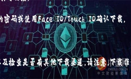 截至我最后的信息更新，Tokenim 应用似乎并不存在于流行的应用商店或者广为人知的金融应用中。如果您是指某个特定的加密货币钱包、交易所，或者是其他与代币相关的应用，请确保验证应用的官方网站和官方发布渠道，以确保下载安全可靠。

如果您想在苹果设备上下载某个特定应用，可以按照以下步骤进行操作：

1. **打开App Store**：在您的iPhone或iPad上找到并打开App Store应用。
  
2. **搜索应用**：在底部的搜索栏中输入“Tokenim”或者您想查找的应用名称。

3. **查看搜索结果**：如果找到了该应用，请点击进入查看详情。确认开发者信息和应用评价，以确保其可信度。

4. **下载应用**：点击“获取”或“下载”按钮，如果您之前没有下载过此应用，可能需要输入Apple ID的密码或使用Face ID/Touch ID确认下载。

5. **安装和使用**：下载完成后，您可以在主屏幕上找到该应用并打开。

如果找不到，可能该应用在您的地区尚未上架。建议查看应用的官方网站或社交媒体获取更多信息，以及检查是否有其他下载渠道。请注意，下载任何应用时都要确保其来源可信，以防下载到恶意软件。