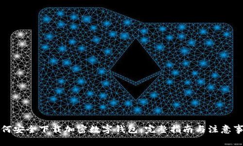 如何安全下载加密数字钱包:完整指南与注意事项