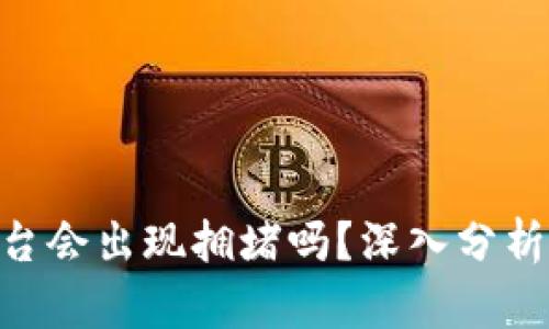 Tokenim平台会出现拥堵吗?深入分析及解决方案