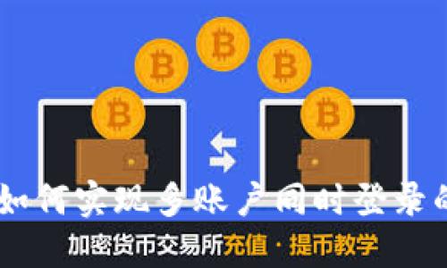 TokenIM：如何实现多账户同时登录的最佳实践