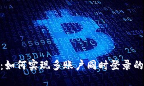 TokenIM：如何实现多账户同时登录的最佳实践