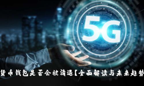 数字货币钱包是否会被清退?全面解读与未来趋势探讨