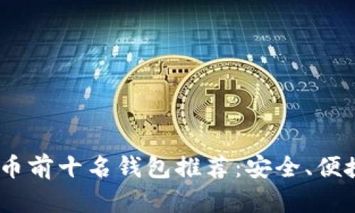 2023年虚拟币前十名钱包推荐：安全、便捷与高效兼备