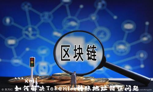 
```xml
如何解决Tokenim转账地址错误问题