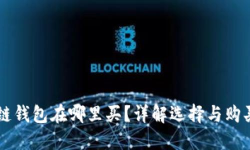 区块链钱包在哪里买?详解选择与购买指南