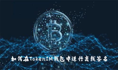 如何在TokenIM钱包中进行离线签名