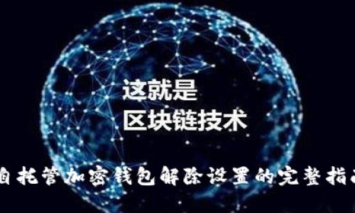 自托管加密钱包解除设置的完整指南