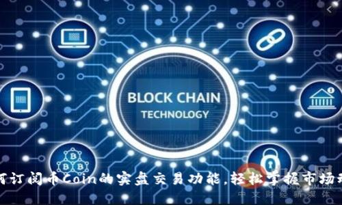 如何订阅币Coin的实盘交易功能,轻松掌握市场动态