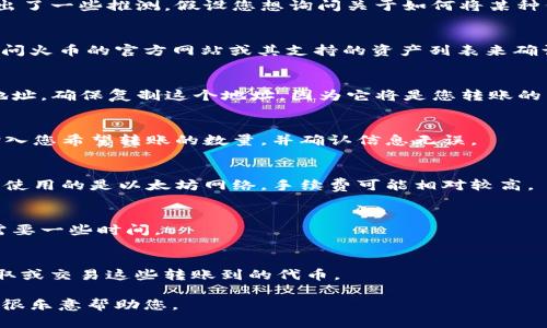 由于“tokenim”并不是一个广为人知的加密货币或交易工具，我基于您提到的内容，做出了一些推测。假设您想询问关于如何将某种代币（如“tokenim”）转账到火币（Huobi）交易所的过程，以下是您需要了解的主要内容。

### 1. 确认代币兼容性
在进行任何转账之前，确保您要转账的代币在火币交易所上是可交易的。您可以通过访问火币的官方网站或其支持的资产列表来确认。

### 2. 获取火币的钱包地址
登录您的火币账户，找到相应代币的充值页面。在该页面上，您将看到一个专属的充值地址。确保复制这个地址，因为它将是您转账的目标地址。

### 3. 使用您的钱包进行转账
打开您存储“tokenim”的钱包，选择发送选项。在目标地址框中粘贴火币提供的地址，输入您希望转账的数量，并确认信息无误。

### 4. 注意网络手续费
在转账过程中，您可能需要支付网络手续费（Gas费），这取决于您使用的区块链。如果您使用的是以太坊网络，手续费可能相对较高。

### 5. 等待转账确认
转账完成后，您可以在火币的充值记录中查看交易状态。根据网络状况，转账确认可能需要一些时间。

### 6. 履行交易要求
如果您在火币注册了账户，确保遵循所有必要的KYC（了解您的客户）规程，才能成功提取或交易这些转账到的代币。

如果您需要更多具体的例子或者如何操作的指南，请提供更多的背景信息和细节，我将很乐意帮助您。