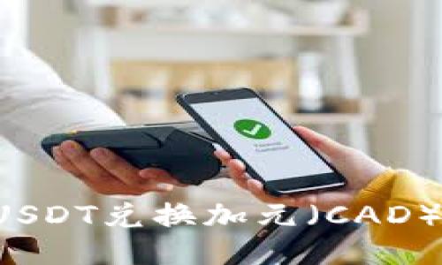 : 如何将USDT兑换加元(CAD):全面指南