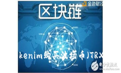 如何通过Tokenim购买波场币（TRX）：详细指南