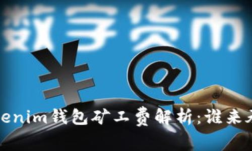 Tokenim钱包矿工费解析:谁来承担?