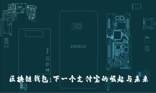 区块链钱包：下一个支付宝的崛起与未来