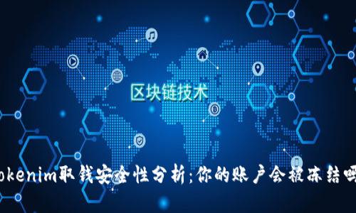 Tokenim取钱安全性分析:你的账户会被冻结吗?