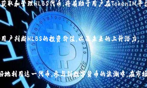 在TokenIM平台中，HLBS是一种代币，具体可以指代该平台内某种特定的财务或功能性资产。这种代币通常用于平台内部的交易、支付费用、激励用户等多种用途。TokenIM作为一个综合性的数字资产管理应用，提供了包括钱包、交易、资产管理等多种功能，HLBS代币可能在这些功能中起到重要的支撑作用。

### HLBS代币的基本介绍

HLBS代币是TokenIM生态系统中的一种重要资产。它的主要功能是帮助用户在平台内进行多种交易和操作。代币的设计通常会考虑到用户体验、交易效率以及市场需求等因素，以确保其在数字资产管理中具有长期的实用性和价值。由于TokenIM作为数字货币领域的一部分，其代币如HLBS也不可避免地受到市场波动和政策变化的影响。

### HLBS的用途

HLBS代币可以用于多种场景，例如：手续费支付、奖励分配、参与平台治理等。在TokenIM平台上，持有HLBS的用户可能享有更低的交易费用、更高的交易优先级以及其他潜在的福利。用户通过持有或使用HLBS，可以进一步参与到平台的生态体系中，获得额外的收益或激励。

### HLBS的获取方式

用户可以通过多种方式获取HLBS代币，例如参与平台的首次代币发行（ICO）、在交易所进行购买、参与平台的活动获取奖励等。了解如何有效地获取和管理HLBS代币，将有助于用户在TokenIM平台内最大化其资产价值。

### 市场分析和前景

HLBS代币的市场表现通常受到多种因素的影响，包括平台的用户基数、产品的创新性以及数字货币市场的整体情况。定期的市场分析能够帮助用户判断HLBS的投资价值，以及未来的上升潜力。

## 结论

HLBS作为TokenIM平台的一部分，体现了区块链技术在数字资产管理中的应用潜力。用户通过深入了解HLBS的功能、用途和获取方式，可以更好地利用这一代币，参与到数字货币的浪潮中。在市场动态的影响下，HLBS的前景依然值得关注。