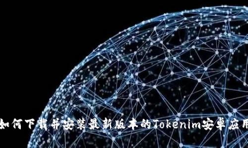 如何下载并安装最新版本的Tokenim安卓应用
