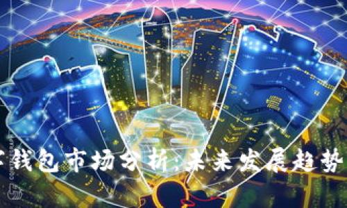 区块链数字钱包市场分析:未来发展趋势与份额分配