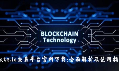 Gate.io交易平台官网下载:全面解析及使用指南