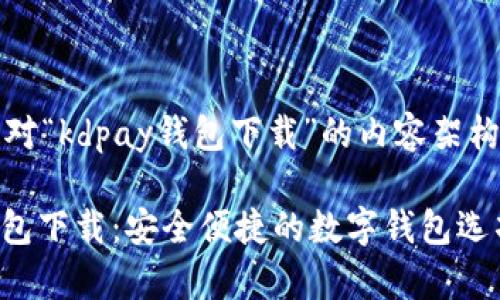 以下是针对“kdpay钱包下载”的内容架构和信息:
KDPay钱包下载:安全便捷的数字钱包选项