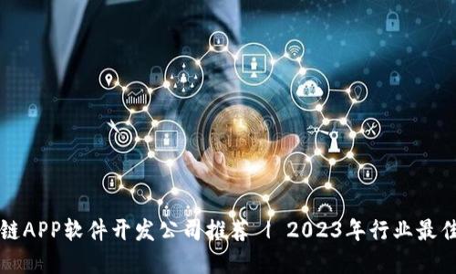 区块链APP软件开发公司推荐 | 2023年行业最佳选择