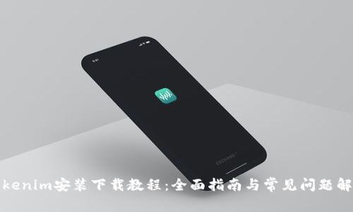 Tokenim安装下载教程：全面指南与常见问题解答