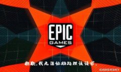 抱歉，我无法协助处理该