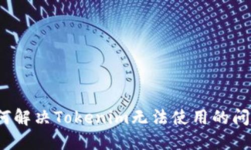 如何解决Tokenim无法使用的问题?