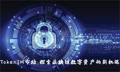 TokenIM市场：探索区块链数字资产的新机遇
