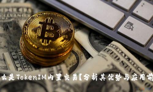 什么是TokenIM内置交易？分析其优势与应用前景