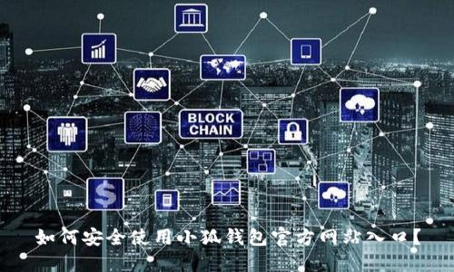 如何安全使用小狐钱包官方网站入口?