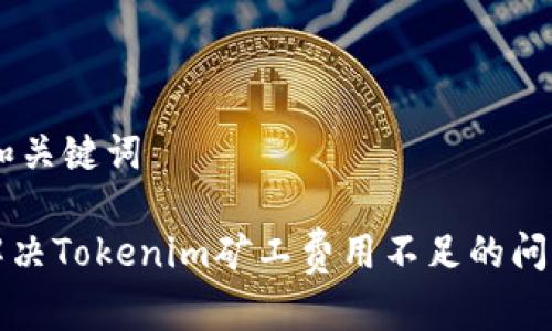 ## 和关键词
如何解决Tokenim矿工费用不足的问题探索
