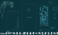 Tokenim与NFT的结合：探索去