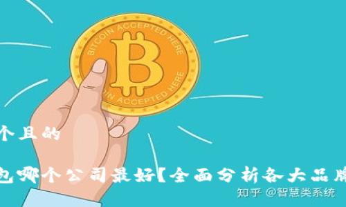 思考一个且的

数字钱包哪个公司最好？全面分析各大品牌的优劣