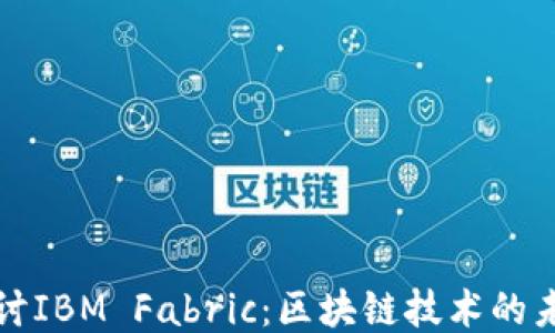 
深入探讨IBM Fabric：区块链技术的未来之路