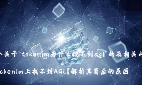 以下是一个关于“tokenim为什么搜不到agl”的及相关内容的大纲：

为什么在Tokenim上找不到AGL？解析其背后的原因
