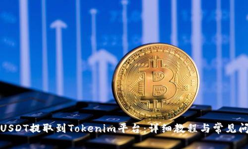如何将USDT提取到Tokenim平台：详细教程与常见问题解析