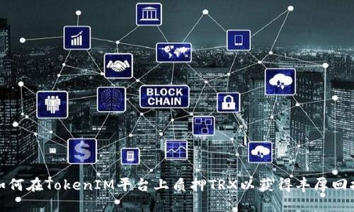 如何在TokenIM平台上质押TRX以获得丰厚回报
