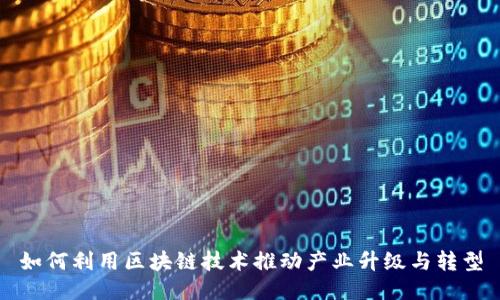 如何利用区块链技术推动产业升级与转型