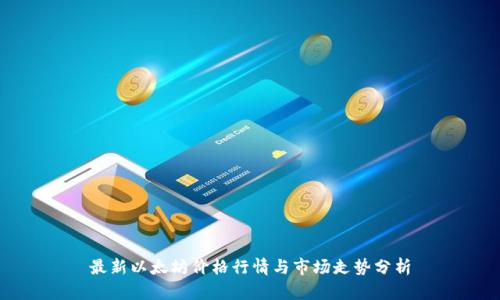 最新以太坊价格行情与市场走势分析