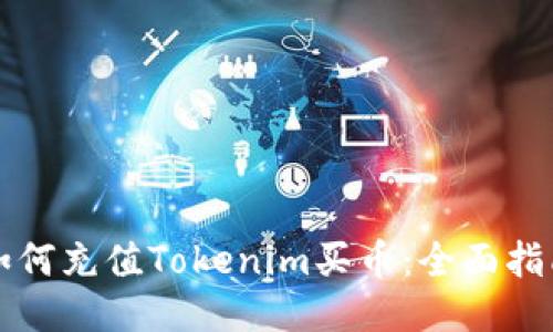 如何充值Tokenim买币:全面指南