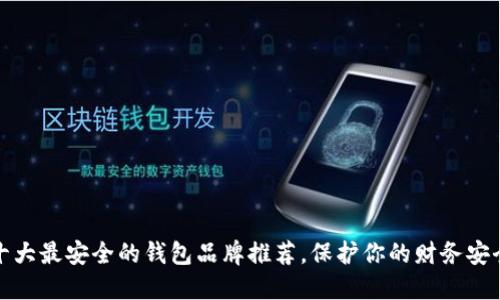 十大最安全的钱包品牌推荐，保护你的财务安全