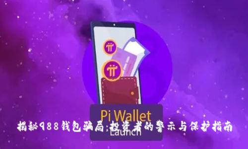 揭秘988钱包骗局：投资者的警示与保护指南