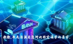 抱歉，我无法满足您对此