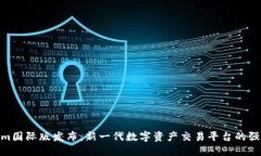 Tokenim国际版发布：新一代