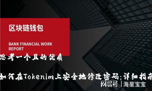 思考一个且的优质

如何在Tokenim上安全地修改密码：详细指南